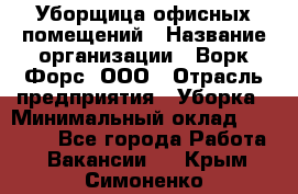 Уборщица офисных помещений › Название организации ­ Ворк Форс, ООО › Отрасль предприятия ­ Уборка › Минимальный оклад ­ 24 000 - Все города Работа » Вакансии   . Крым,Симоненко